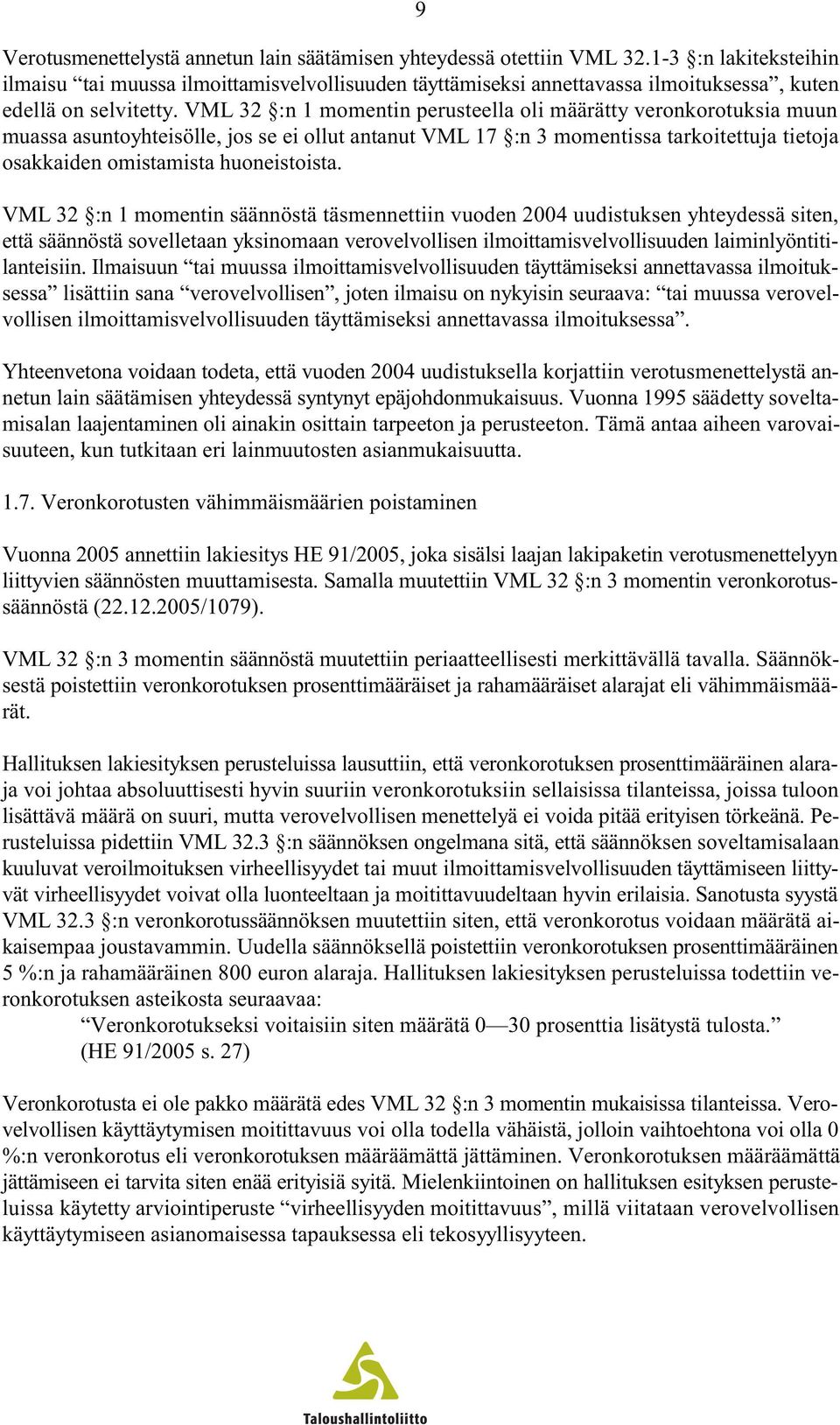 VML 32 :n 1 momentin perusteella oli määrätty veronkorotuksia muun muassa asuntoyhteisölle, jos se ei ollut antanut VML 17 :n 3 momentissa tarkoitettuja tietoja osakkaiden omistamista huoneistoista.