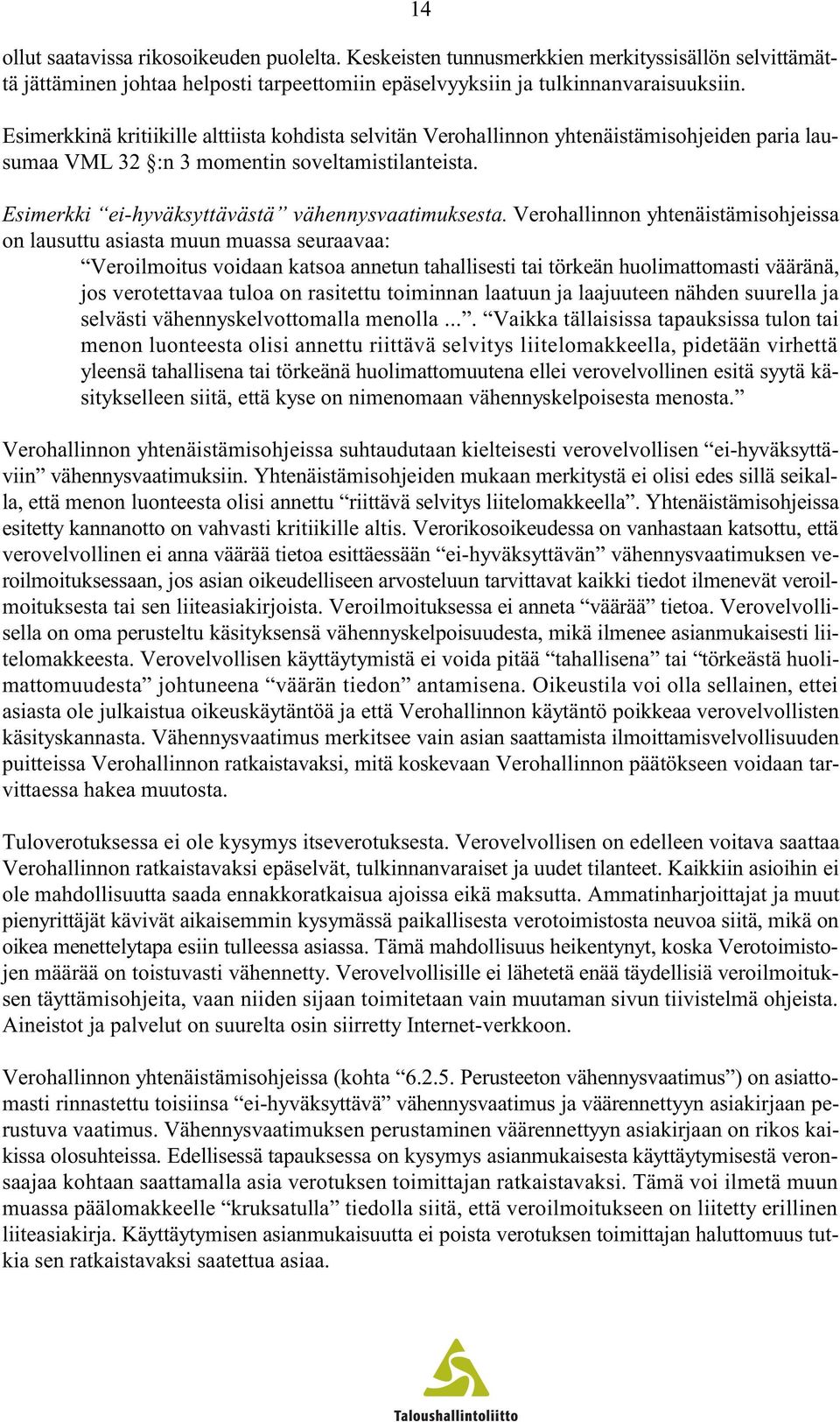 Verohallinnon yhtenäistämisohjeissa on lausuttu asiasta muun muassa seuraavaa: Veroilmoitus voidaan katsoa annetun tahallisesti tai törkeän huolimattomasti vääränä, jos verotettavaa tuloa on