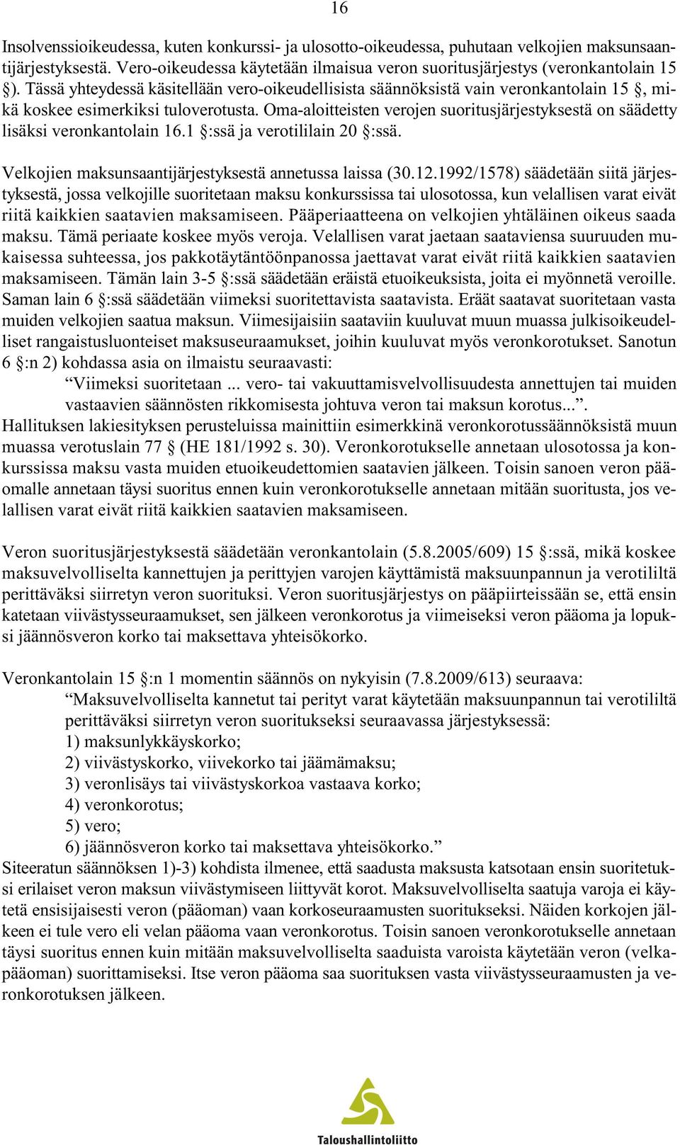 Oma-aloitteisten verojen suoritusjärjestyksestä on säädetty lisäksi veronkantolain 16.1 :ssä ja verotililain 20 :ssä. Velkojien maksunsaantijärjestyksestä annetussa laissa (30.12.