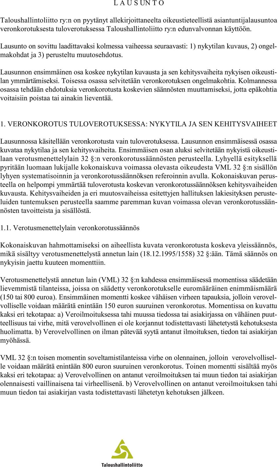 Lausunnon ensimmäinen osa koskee nykytilan kuvausta ja sen kehitysvaiheita nykyisen oikeustilan ymmärtämiseksi. Toisessa osassa selvitetään veronkorotuksen ongelmakohtia.