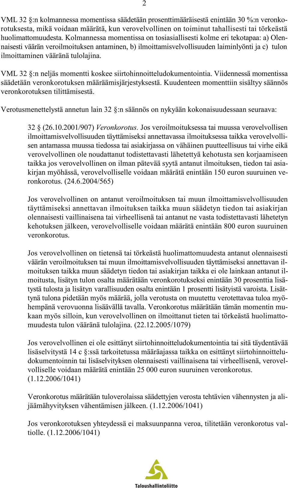 Kolmannessa momentissa on tosiasiallisesti kolme eri tekotapaa: a) Olennaisesti väärän veroilmoituksen antaminen, b) ilmoittamisvelvollisuuden laiminlyönti ja c) tulon ilmoittaminen vääränä