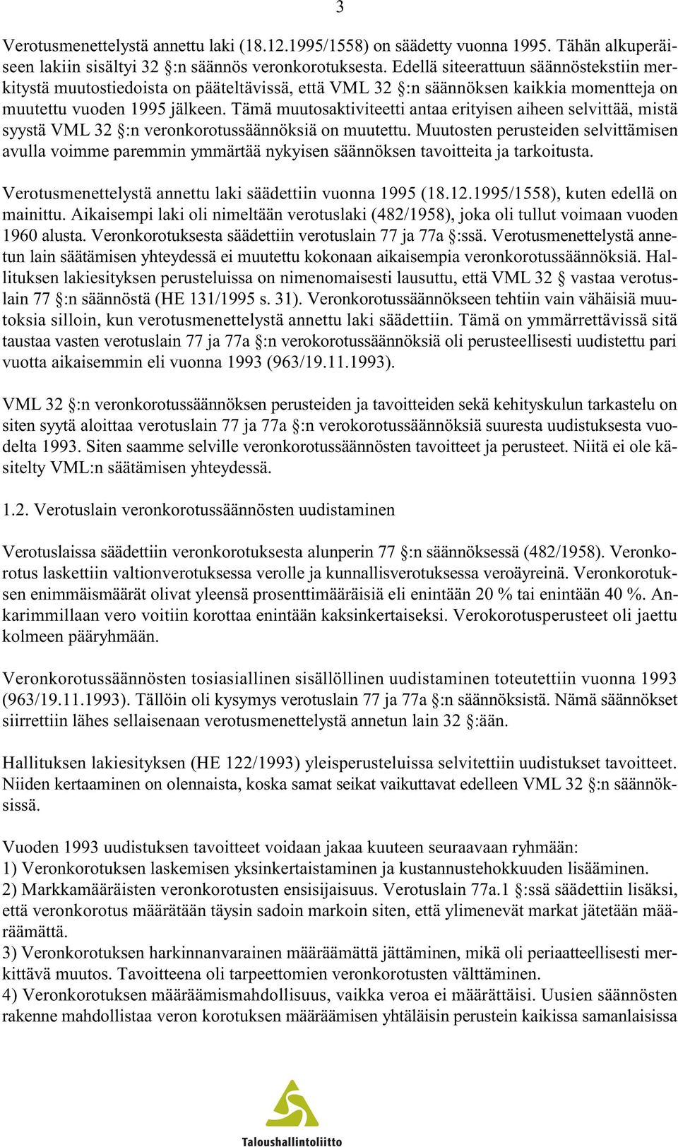 Tämä muutosaktiviteetti antaa erityisen aiheen selvittää, mistä syystä VML 32 :n veronkorotussäännöksiä on muutettu.