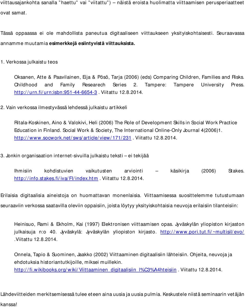 Verkossa julkaistu teos Oksanen, Atte & Paavilainen, Eija & Pösö, Tarja (2006) (eds) Comparing Children, Families and Risks. Childhood and Family Researech Series 2. Tampere: Tampere University Press.