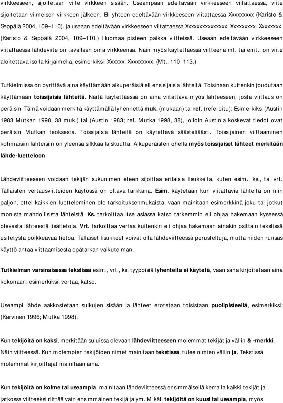 Useaan edeltävään virkkeeseen viitattaessa lähdeviite on tavallaan oma virkkeensä. Näin myös käytettäessä viitteenä mt. tai emt., on viite aloitettava isolla kirjaimella, esimerkiksi: Xxxxxx.