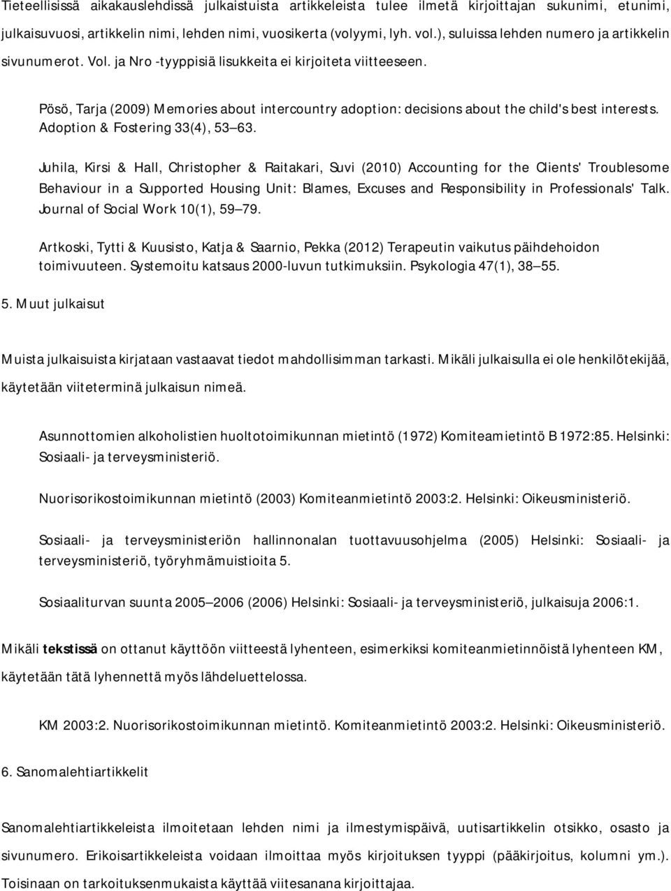 Pösö, Tarja (2009) Memories about intercountry adoption: decisions about the child's best interests. Adoption & Fostering 33(4), 53 63.