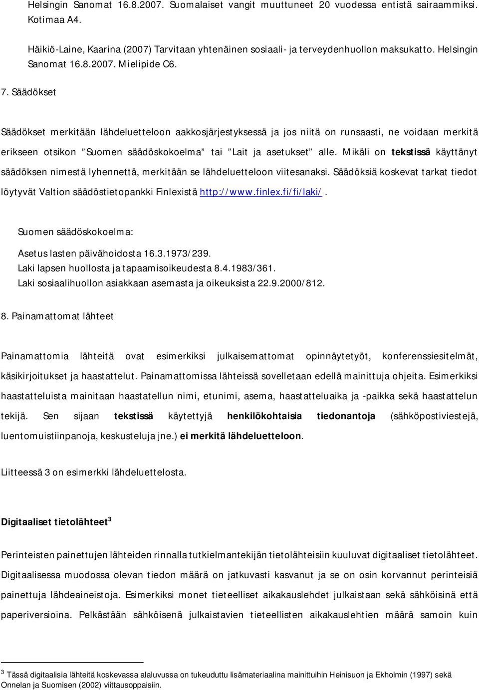 Säädökset Säädökset merkitään lähdeluetteloon aakkosjärjestyksessä ja jos niitä on runsaasti, ne voidaan merkitä erikseen otsikon Suomen säädöskokoelma tai Lait ja asetukset alle.