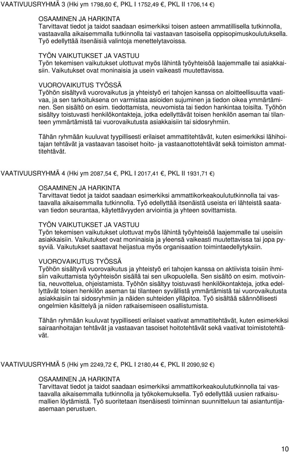 TYÖN VAIKUTUKSET JA VASTUU Työn tekemisen vaikutukset ulottuvat myös lähintä työyhteisöä laajemmalle tai asiakkaisiin. Vaikutukset ovat moninaisia ja usein vaikeasti muutettavissa.