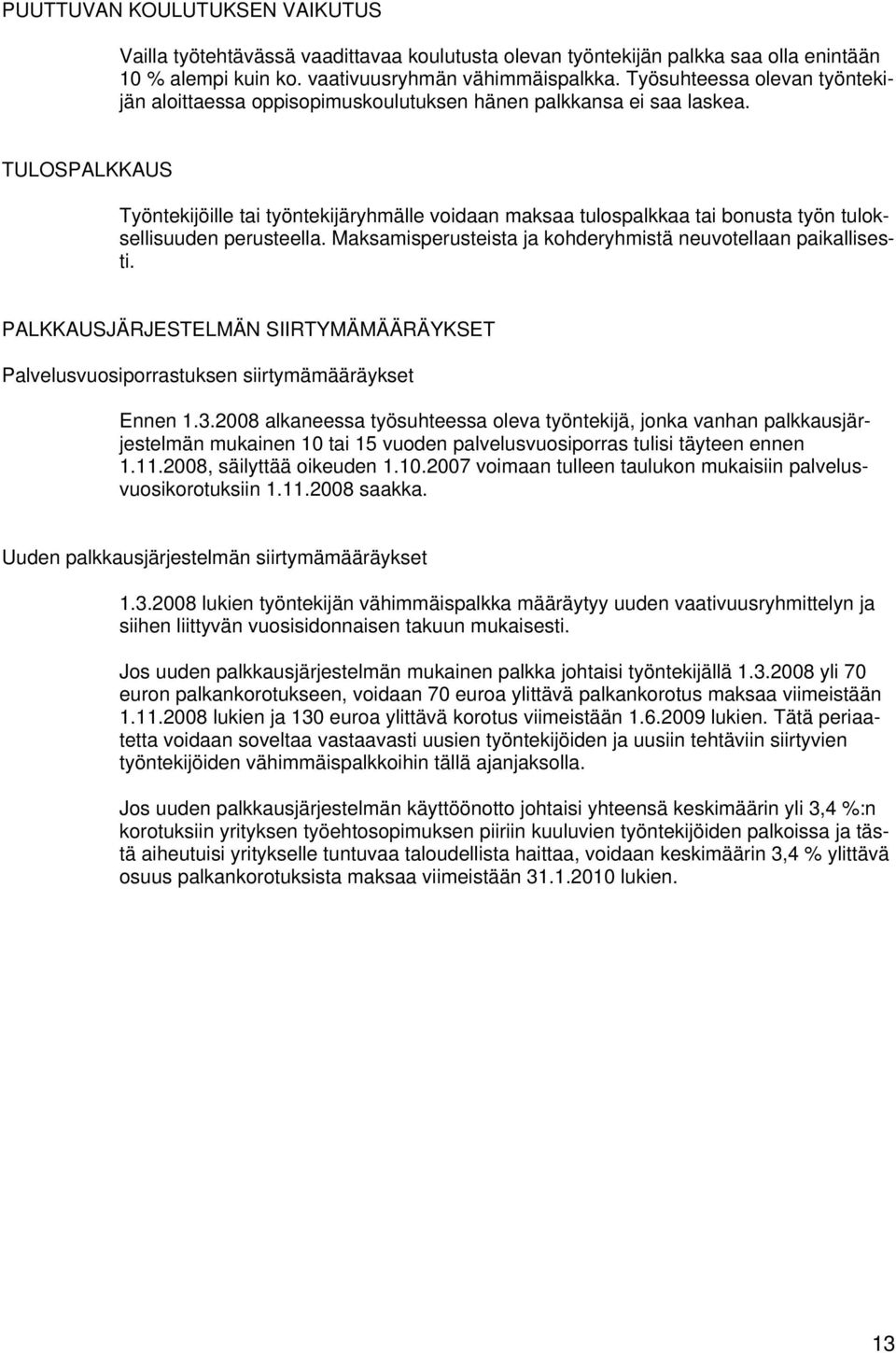 TULOSPALKKAUS Työntekijöille tai työntekijäryhmälle voidaan maksaa tulospalkkaa tai bonusta työn tuloksellisuuden perusteella. Maksamisperusteista ja kohderyhmistä neuvotellaan paikallisesti.