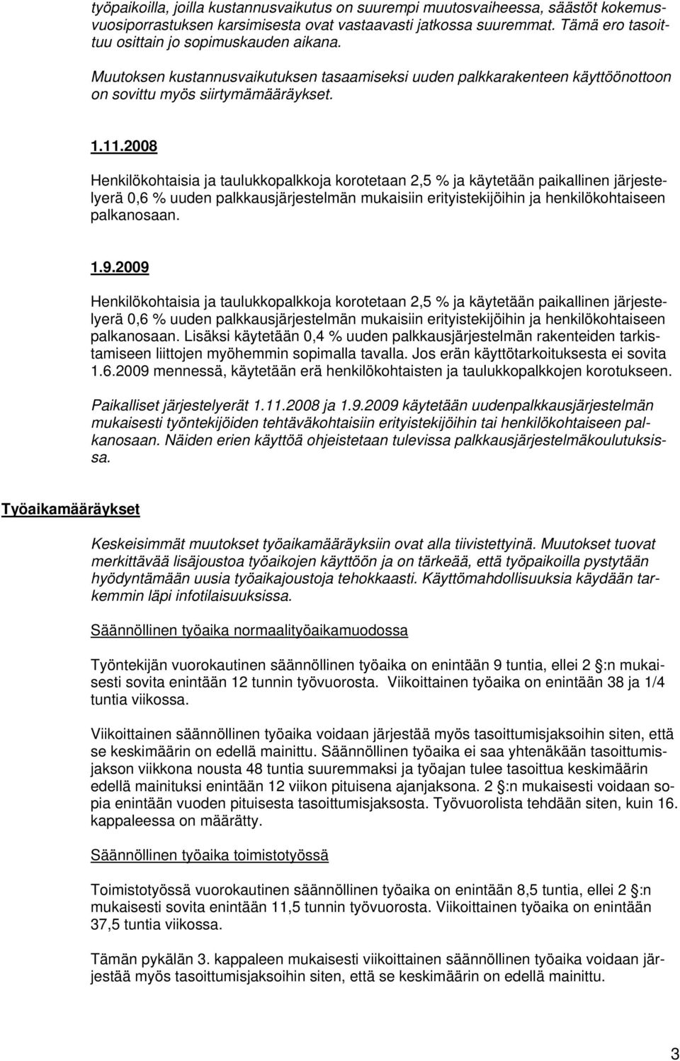 2008 Henkilökohtaisia ja taulukkopalkkoja korotetaan 2,5 % ja käytetään paikallinen järjestelyerä 0,6 % uuden palkkausjärjestelmän mukaisiin erityistekijöihin ja henkilökohtaiseen palkanosaan. 1.9.