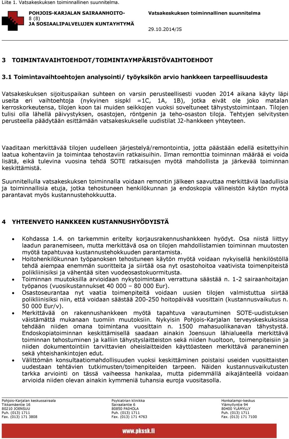 (nykyinen sispkl =1C, 1A, 1B), jotka eivät ole joko matalan kerroskorkeutensa, tilojen koon tai muiden seikkojen vuoksi soveltuneet tähystystoimintaan.