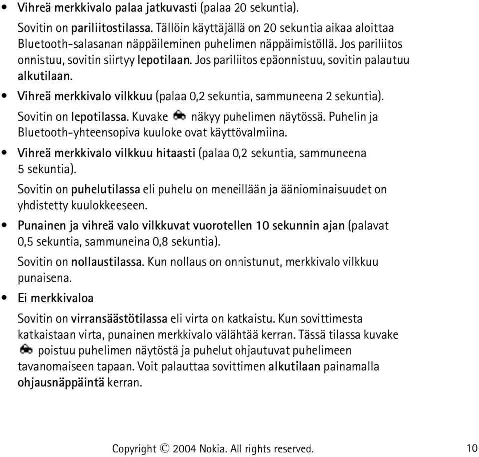 Sovitin on lepotilassa. Kuvake näkyy puhelimen näytössä. Puhelin ja Bluetooth-yhteensopiva kuuloke ovat käyttövalmiina. Vihreä merkkivalo vilkkuu hitaasti (palaa 0,2 sekuntia, sammuneena 5 sekuntia).