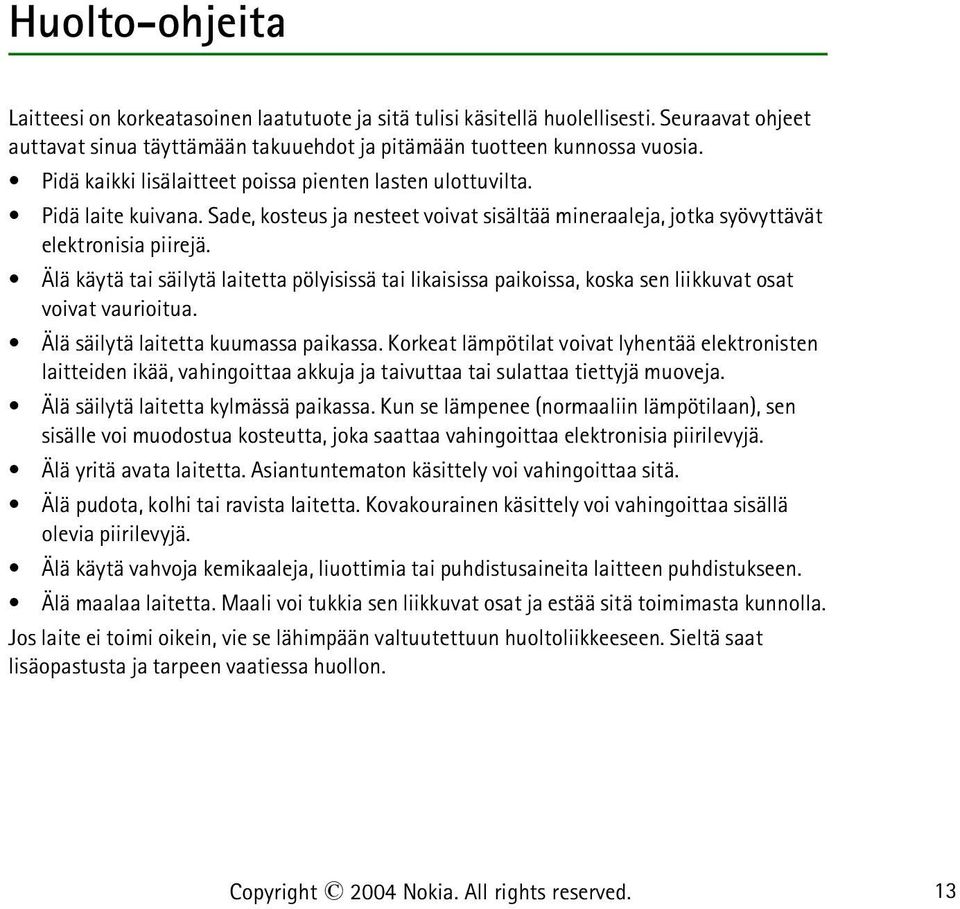 Älä käytä tai säilytä laitetta pölyisissä tai likaisissa paikoissa, koska sen liikkuvat osat voivat vaurioitua. Älä säilytä laitetta kuumassa paikassa.