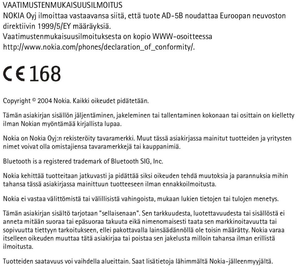 Tämän asiakirjan sisällön jäljentäminen, jakeleminen tai tallentaminen kokonaan tai osittain on kielletty ilman Nokian myöntämää kirjallista lupaa. Nokia on Nokia Oyj:n rekisteröity tavaramerkki.