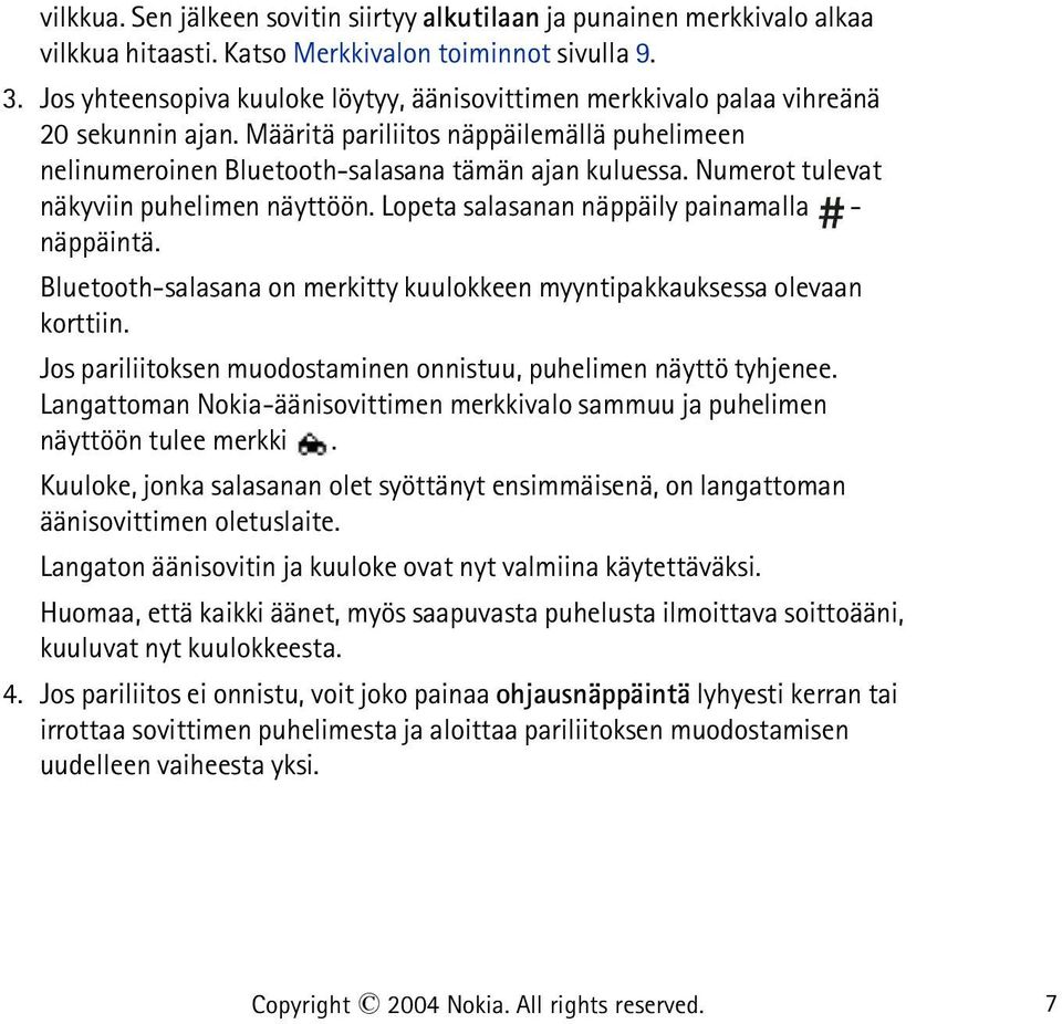 Numerot tulevat näkyviin puhelimen näyttöön. Lopeta salasanan näppäily painamalla - näppäintä. Bluetooth-salasana on merkitty kuulokkeen myyntipakkauksessa olevaan korttiin.