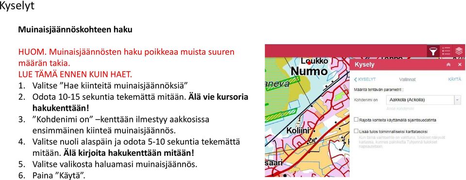 Älä vie kursoria hakukenttään! 3. Kohdenimi on kenttään ilmestyy aakkosissa ensimmäinen kiinteä muinaisjäännös. 4.