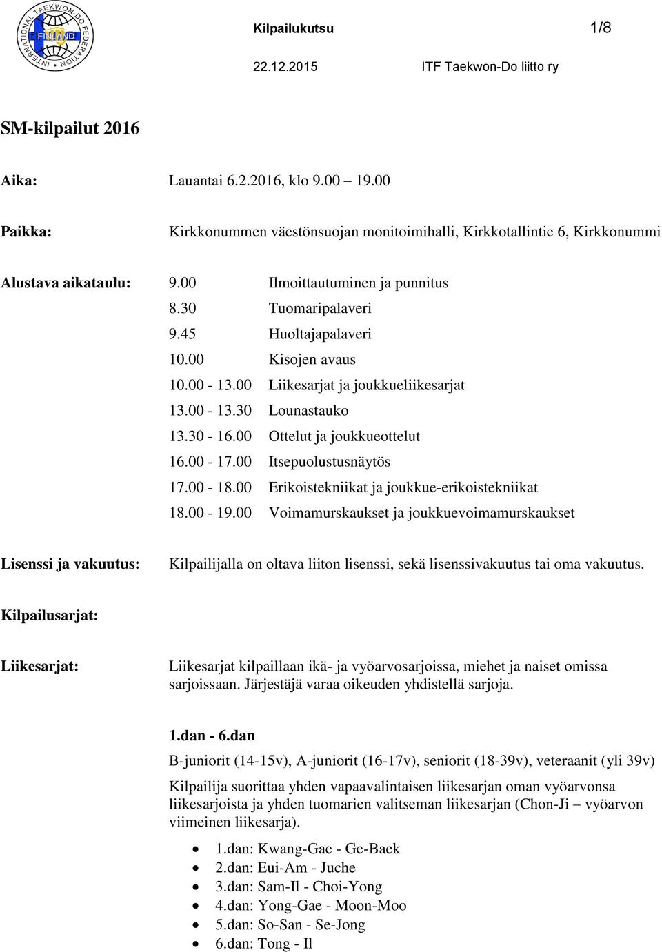 00 Ottelut ja joukkueottelut 16.00-17.00 Itsepuolustusnäytös 17.00-18.00 Erikoistekniikat ja joukkue-erikoistekniikat 18.00-19.