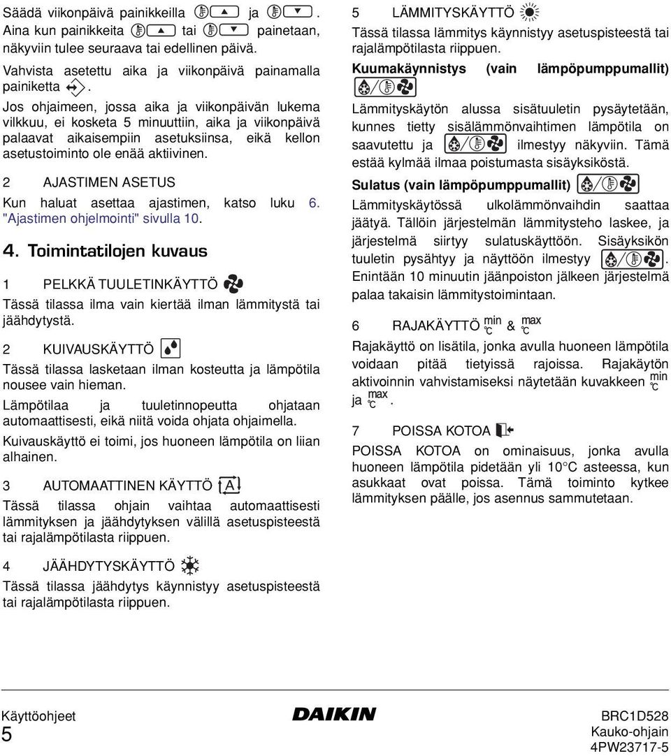 2 AJASTIMEN ASETUS Kun haluat asettaa ajastimen, katso luku 6. "Ajastimen ohjelmointi" sivulla 10. 4.