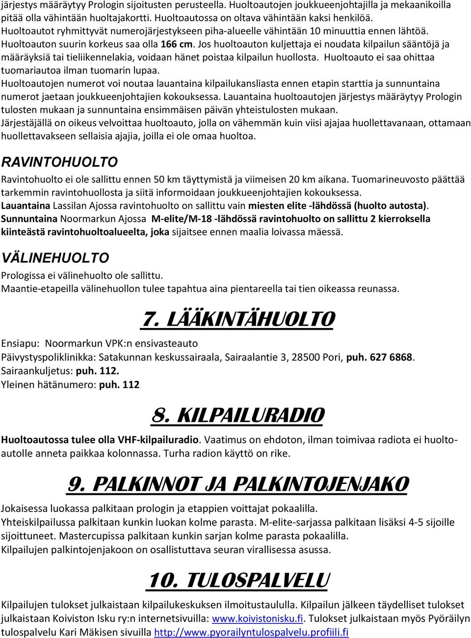 Jos huoltoauton kuljettaja ei noudata kilpailun sääntöjä ja määräyksiä tai tieliikennelakia, voidaan hänet poistaa kilpailun huollosta. Huoltoauto ei saa ohittaa tuomariautoa ilman tuomarin lupaa.