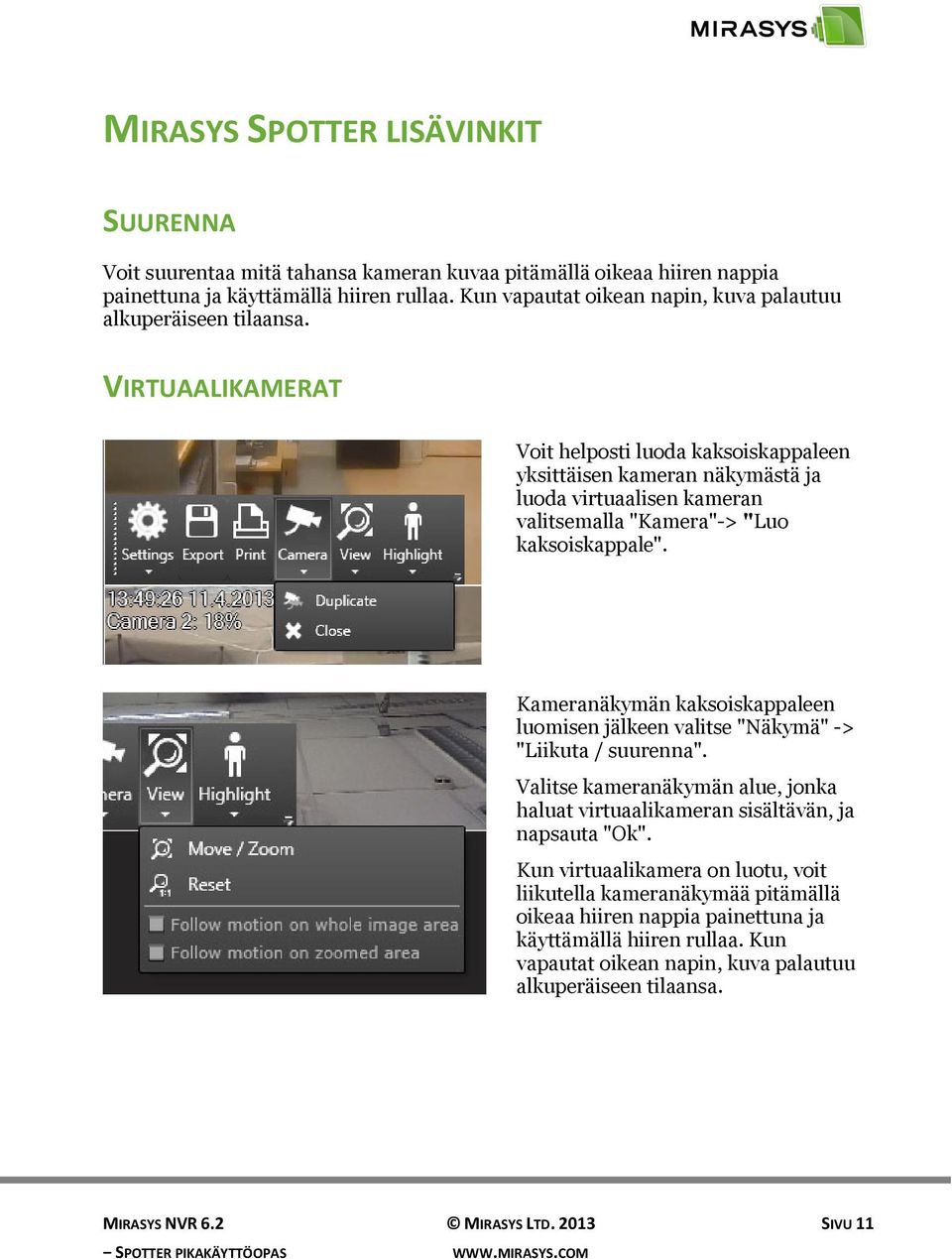 VIRTUAALIKAMERAT Voit helposti luoda kaksoiskappaleen yksittäisen kameran näkymästä ja luoda virtuaalisen kameran valitsemalla "Kamera"-> "Luo kaksoiskappale".