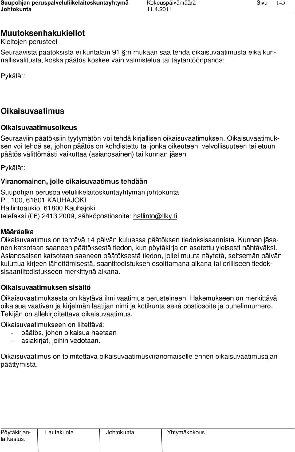 Oikaisuvaatimuksen voi tehdä se, johon päätös on kohdistettu tai jonka oikeuteen, velvollisuuteen tai etuun päätös välittömästi vaikuttaa (asianosainen) tai kunnan.