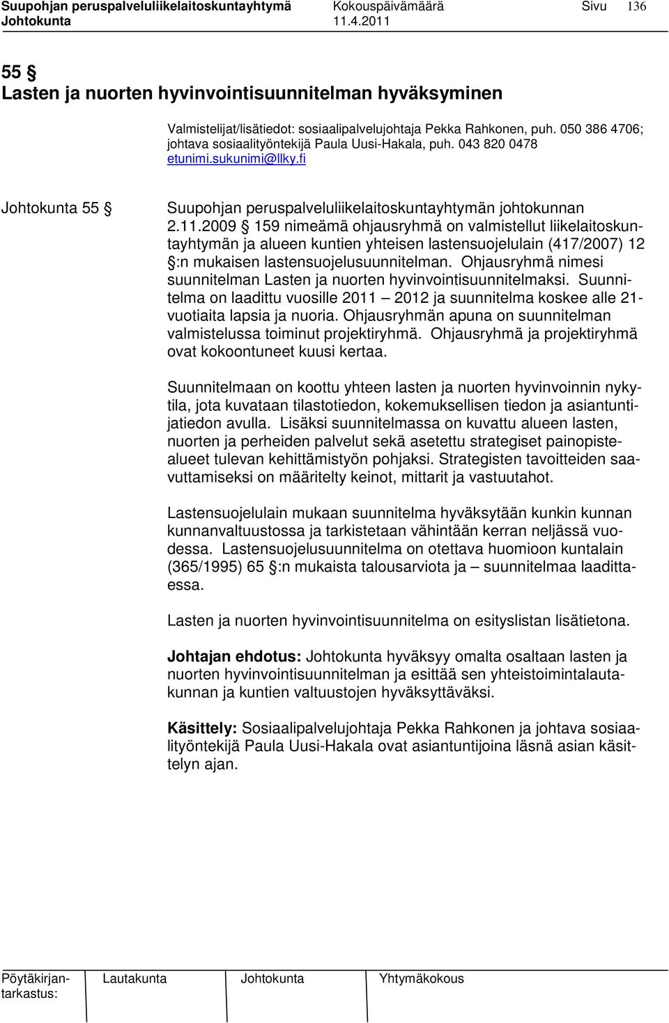 2009 159 nimeämä ohjausryhmä on valmistellut liikelaitoskuntayhtymän ja alueen kuntien yhteisen lastensuojelulain (417/2007) 12 :n mukaisen lastensuojelusuunnitelman.