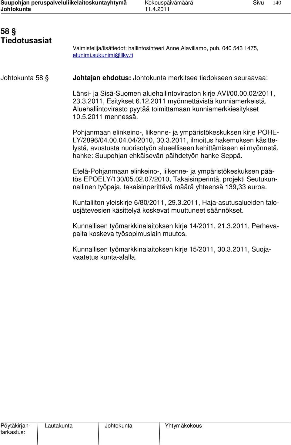 2011 myönnettävistä kunniamerkeistä. Aluehallintovirasto pyytää toimittamaan kunniamerkkiesitykset 10.5.2011 mennessä. Pohjanmaan elinkeino-, liikenne- ja ympäristökeskuksen kirje POHE- LY/2896/04.00.