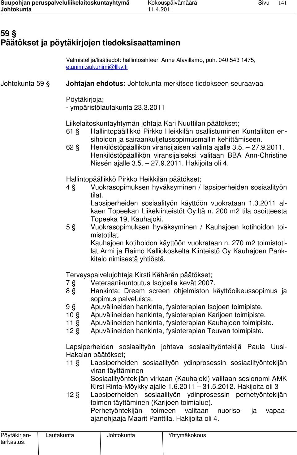 3.2011 Liikelaitoskuntayhtymän johtaja Kari Nuuttilan päätökset; 61 Hallintopäällikkö Pirkko Heikkilän osallistuminen Kuntaliiton ensihoidon ja sairaankuljetussopimusmallin kehittämiseen.