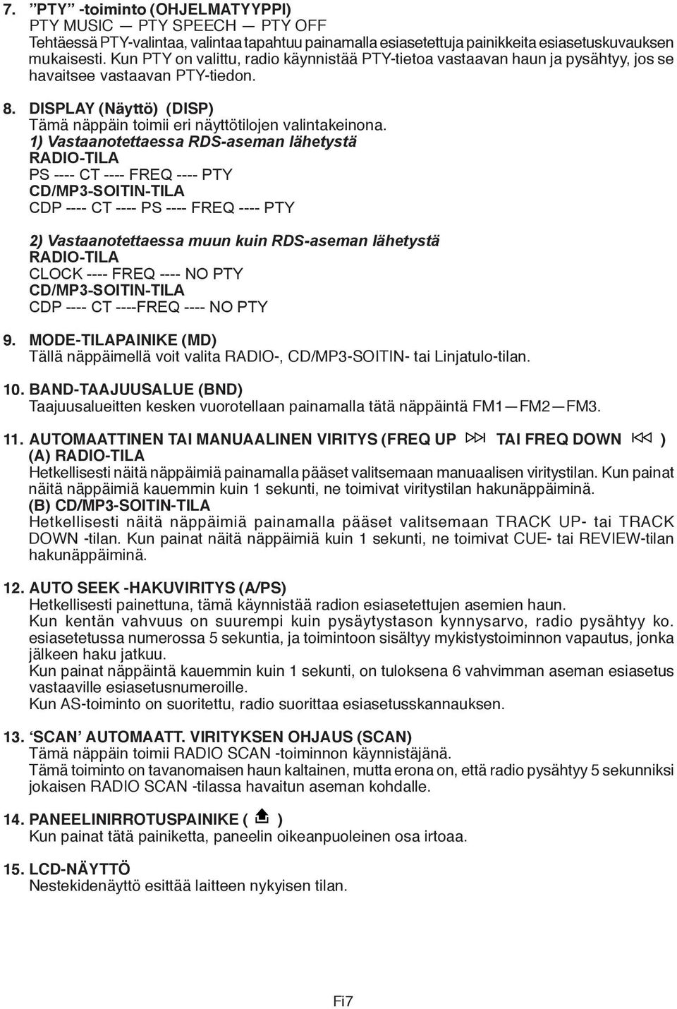 1) Vastaanotettaessa RDS-aseman lähetystä RADIO-TILA PS ---- CT ---- FREQ ---- PTY CD/MP3-SOITIN-TILA CDP ---- CT ---- PS ---- FREQ ---- PTY ) Vastaanotettaessa muun kuin RDS-aseman lähetystä