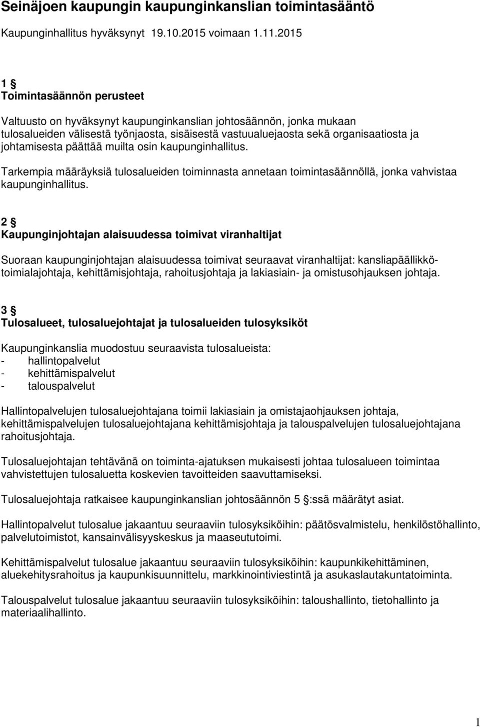 johtamisesta päättää muilta osin kaupunginhallitus. Tarkempia määräyksiä tulosalueiden toiminnasta annetaan toimintasäännöllä, jonka vahvistaa kaupunginhallitus.