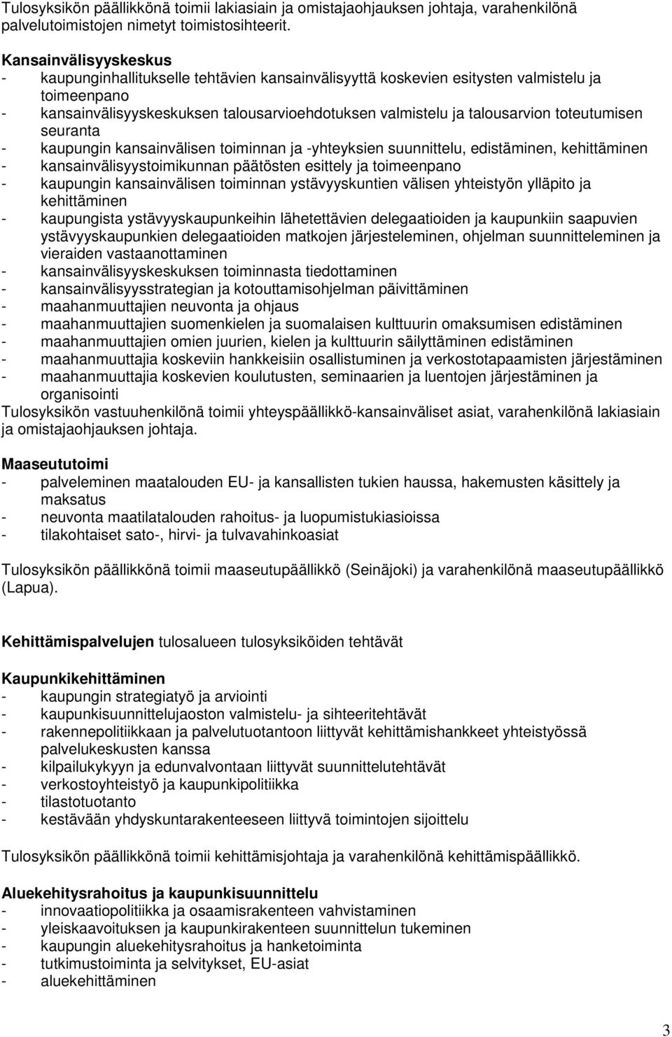 toteutumisen - kaupungin kansainvälisen toiminnan ja -yhteyksien suunnittelu, edistäminen, kehittäminen - kansainvälisyystoimikunnan päätösten esittely ja toimeenpano - kaupungin kansainvälisen