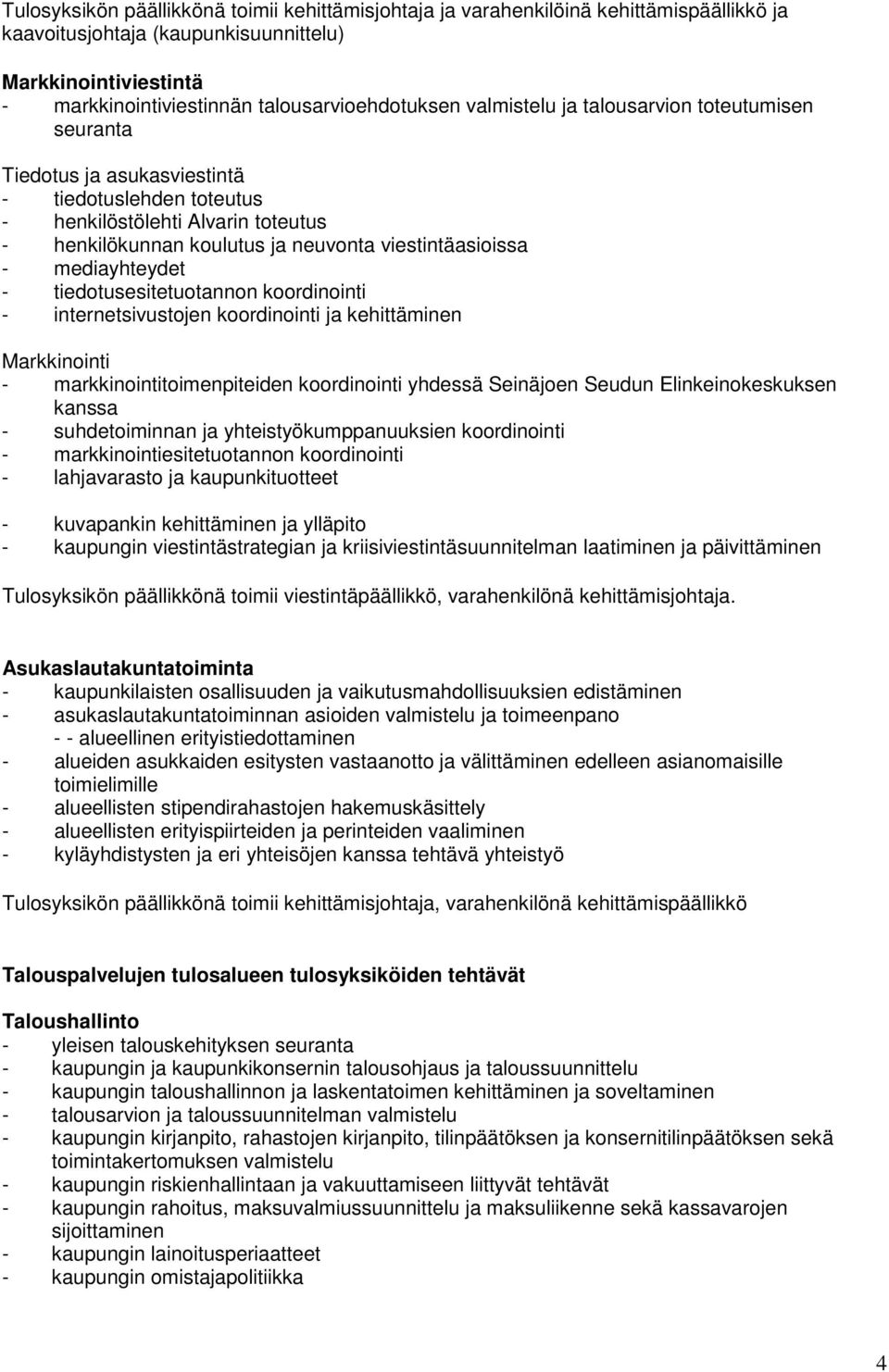 - tiedotusesitetuotannon koordinointi - internetsivustojen koordinointi ja kehittäminen Markkinointi - markkinointitoimenpiteiden koordinointi yhdessä Seinäjoen Seudun Elinkeinokeskuksen kanssa -