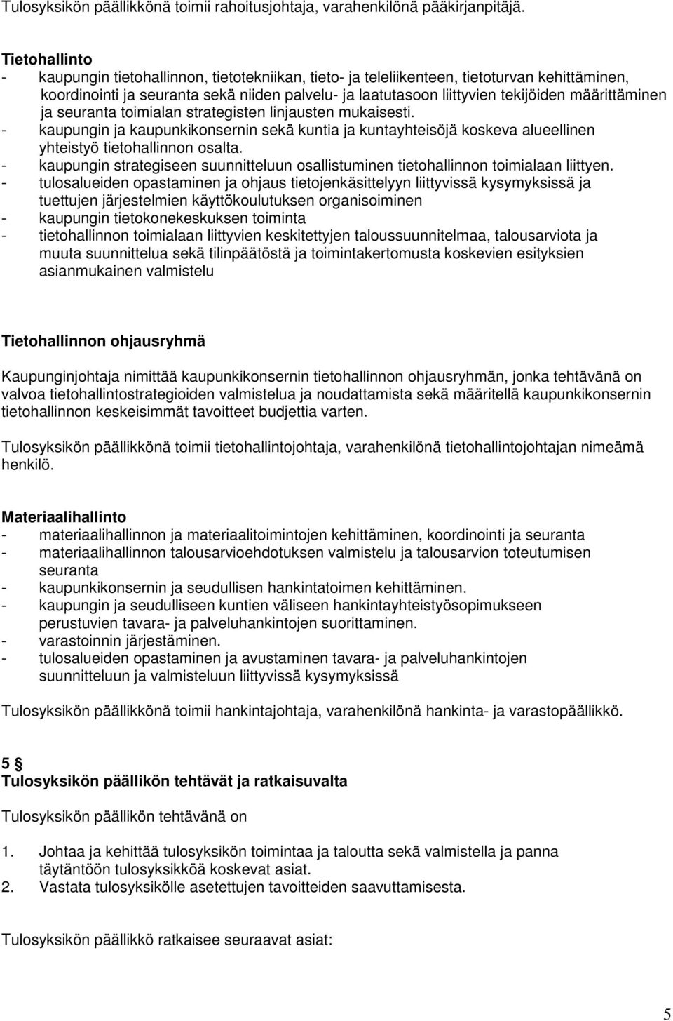 ja toimialan strategisten linjausten mukaisesti. - kaupungin ja kaupunkikonsernin sekä kuntia ja kuntayhteisöjä koskeva alueellinen yhteistyö tietohallinnon osalta.