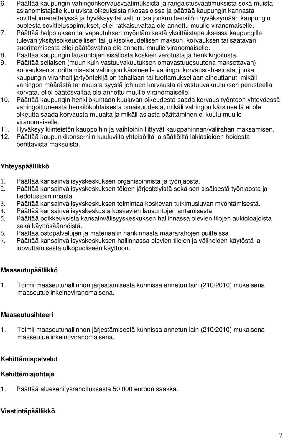 Päättää helpotuksen tai vapautuksen myöntämisestä yksittäistapauksessa kaupungille tulevan yksityisoikeudellisen tai julkisoikeudellisen maksun, korvauksen tai saatavan suorittamisesta ellei