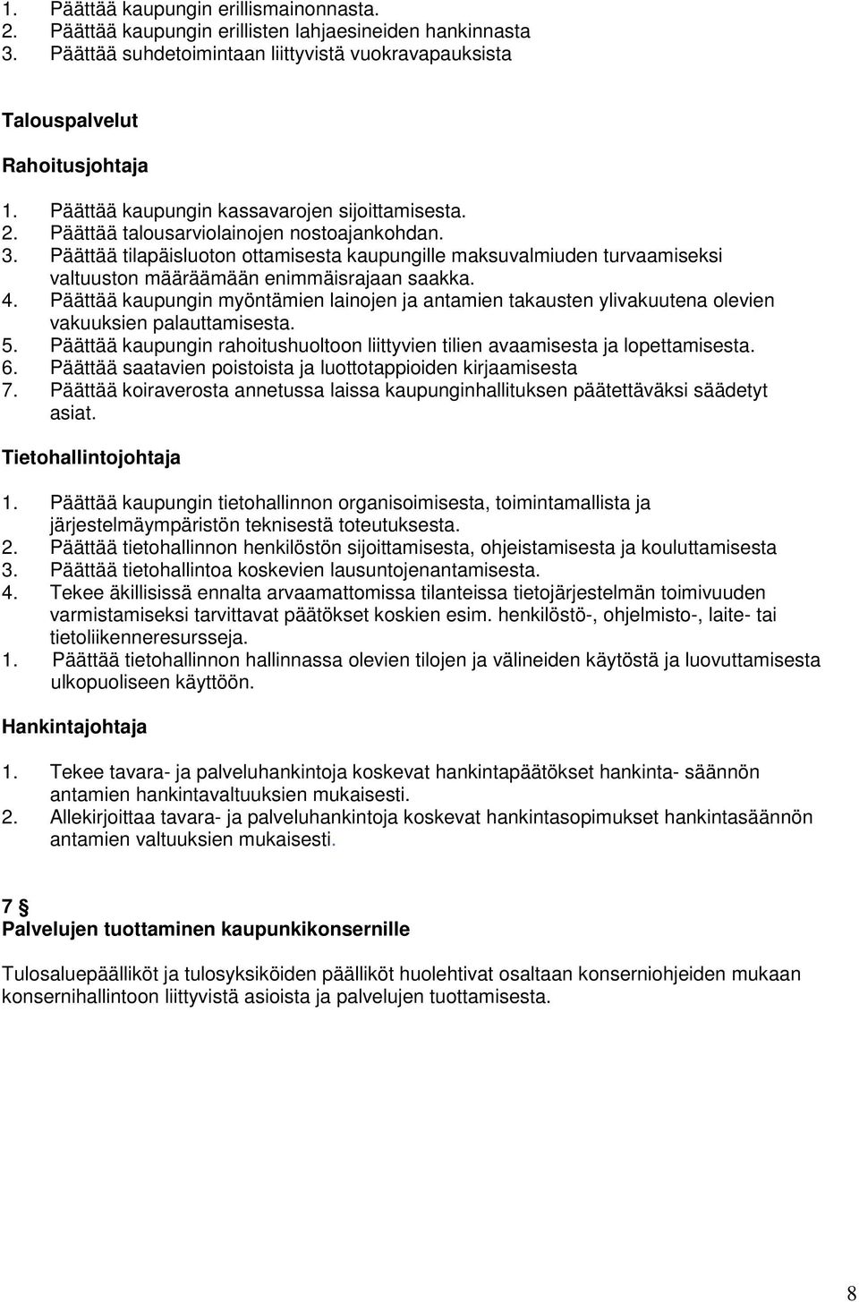 Päättää tilapäisluoton ottamisesta kaupungille maksuvalmiuden turvaamiseksi valtuuston määräämään enimmäisrajaan saakka. 4.