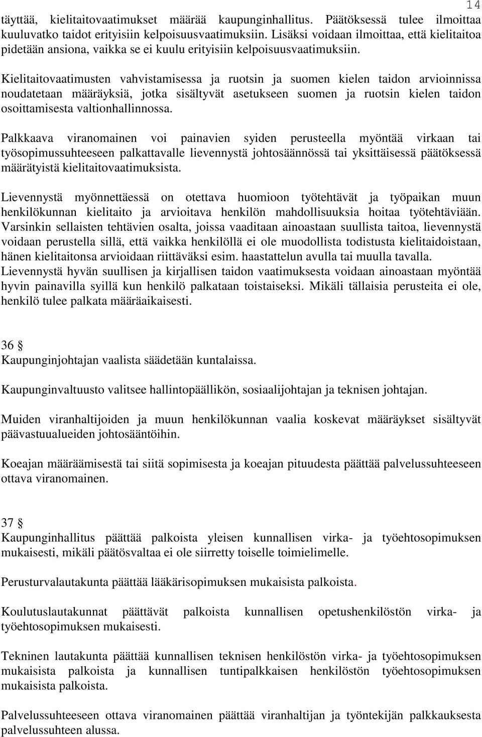 Kielitaitovaatimusten vahvistamisessa ja ruotsin ja suomen kielen taidon arvioinnissa noudatetaan määräyksiä, jotka sisältyvät asetukseen suomen ja ruotsin kielen taidon osoittamisesta