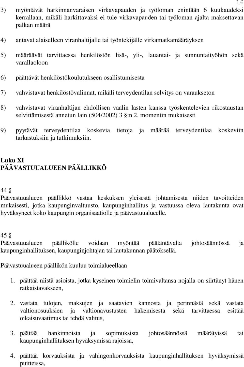 henkilöstökoulutukseen osallistumisesta 7) vahvistavat henkilöstövalinnat, mikäli terveydentilan selvitys on varaukseton 8) vahvistavat viranhaltijan ehdollisen vaalin lasten kanssa työskentelevien