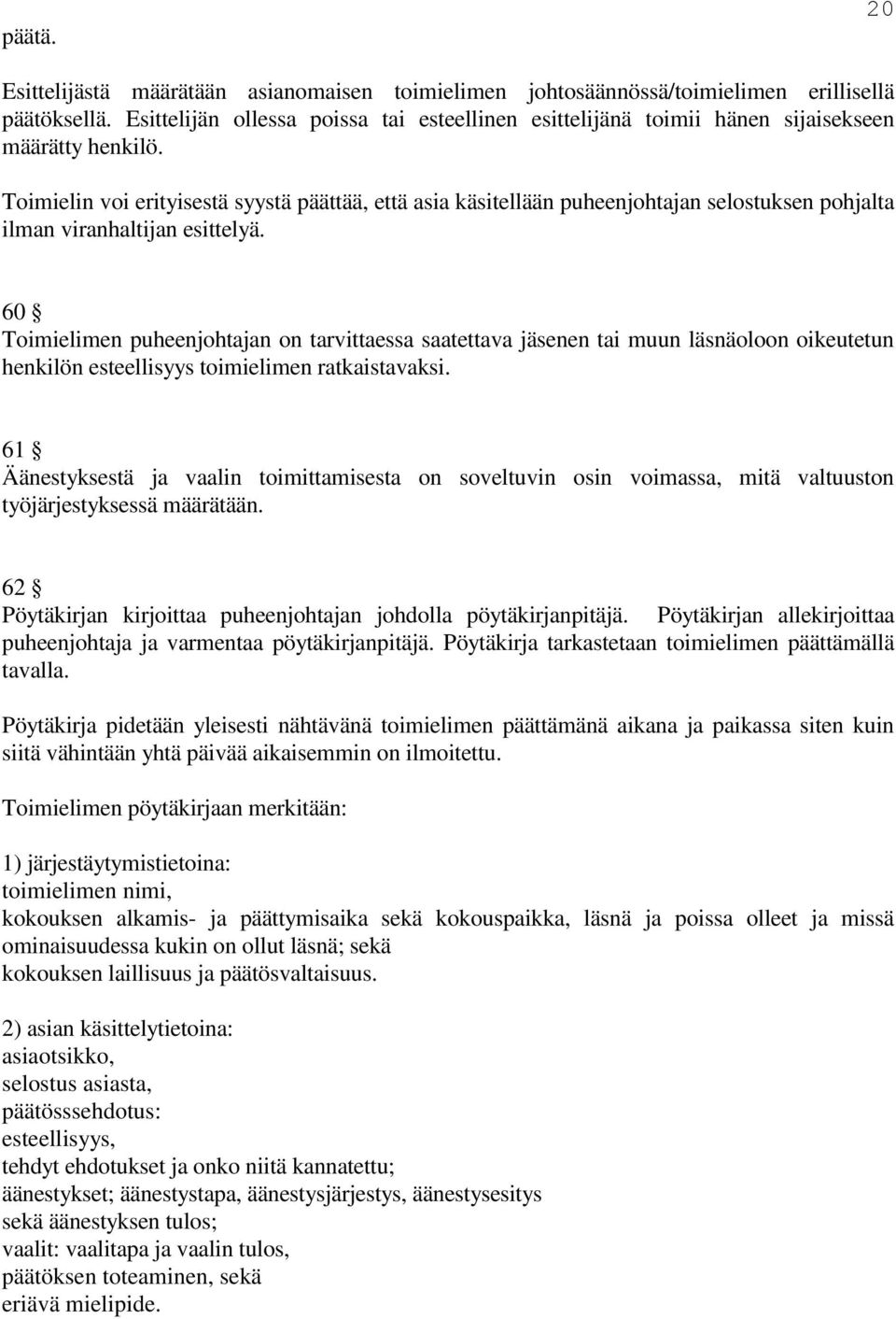 Toimielin voi erityisestä syystä päättää, että asia käsitellään puheenjohtajan selostuksen pohjalta ilman viranhaltijan esittelyä.