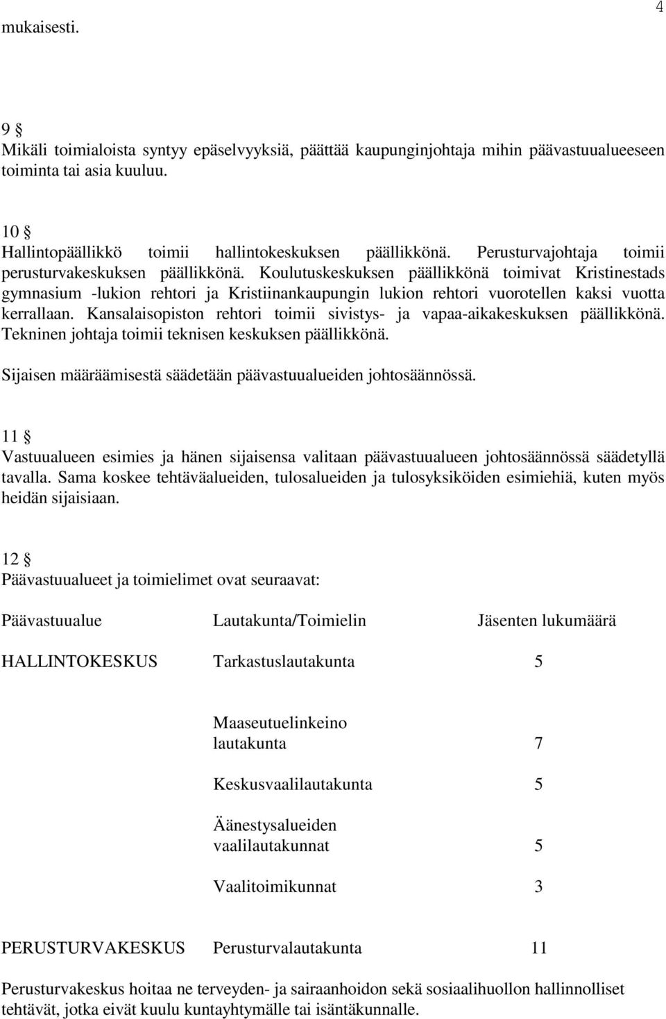 Koulutuskeskuksen päällikkönä toimivat Kristinestads gymnasium -lukion rehtori ja Kristiinankaupungin lukion rehtori vuorotellen kaksi vuotta kerrallaan.