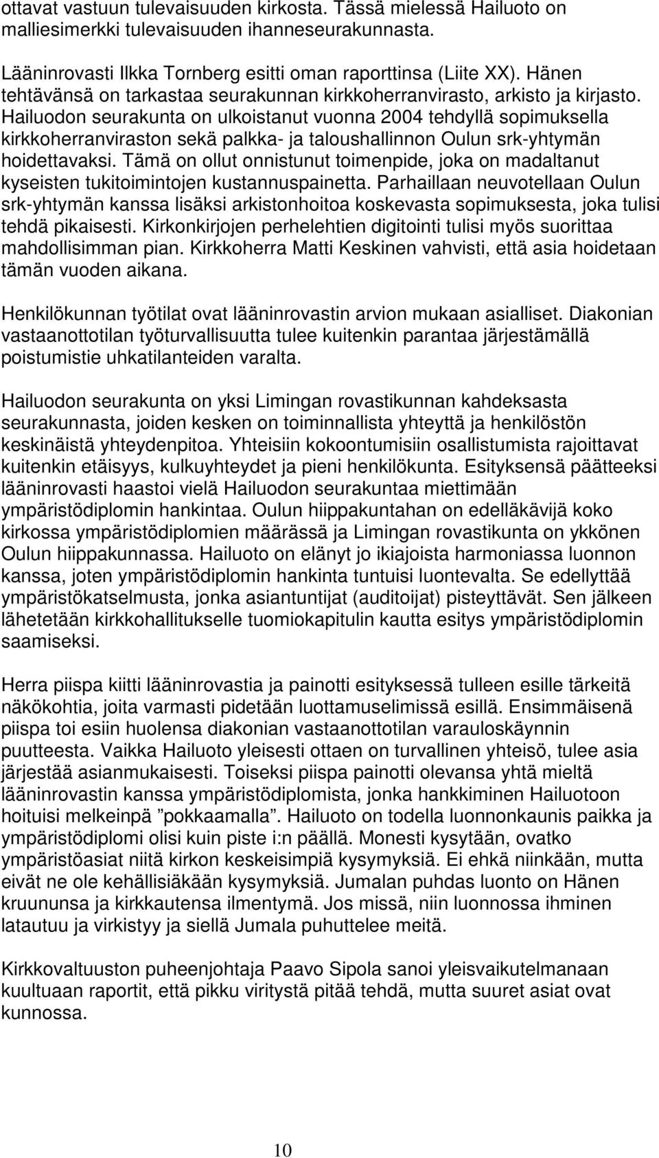 Hailuodon seurakunta on ulkoistanut vuonna 2004 tehdyllä sopimuksella kirkkoherranviraston sekä palkka- ja taloushallinnon Oulun srk-yhtymän hoidettavaksi.