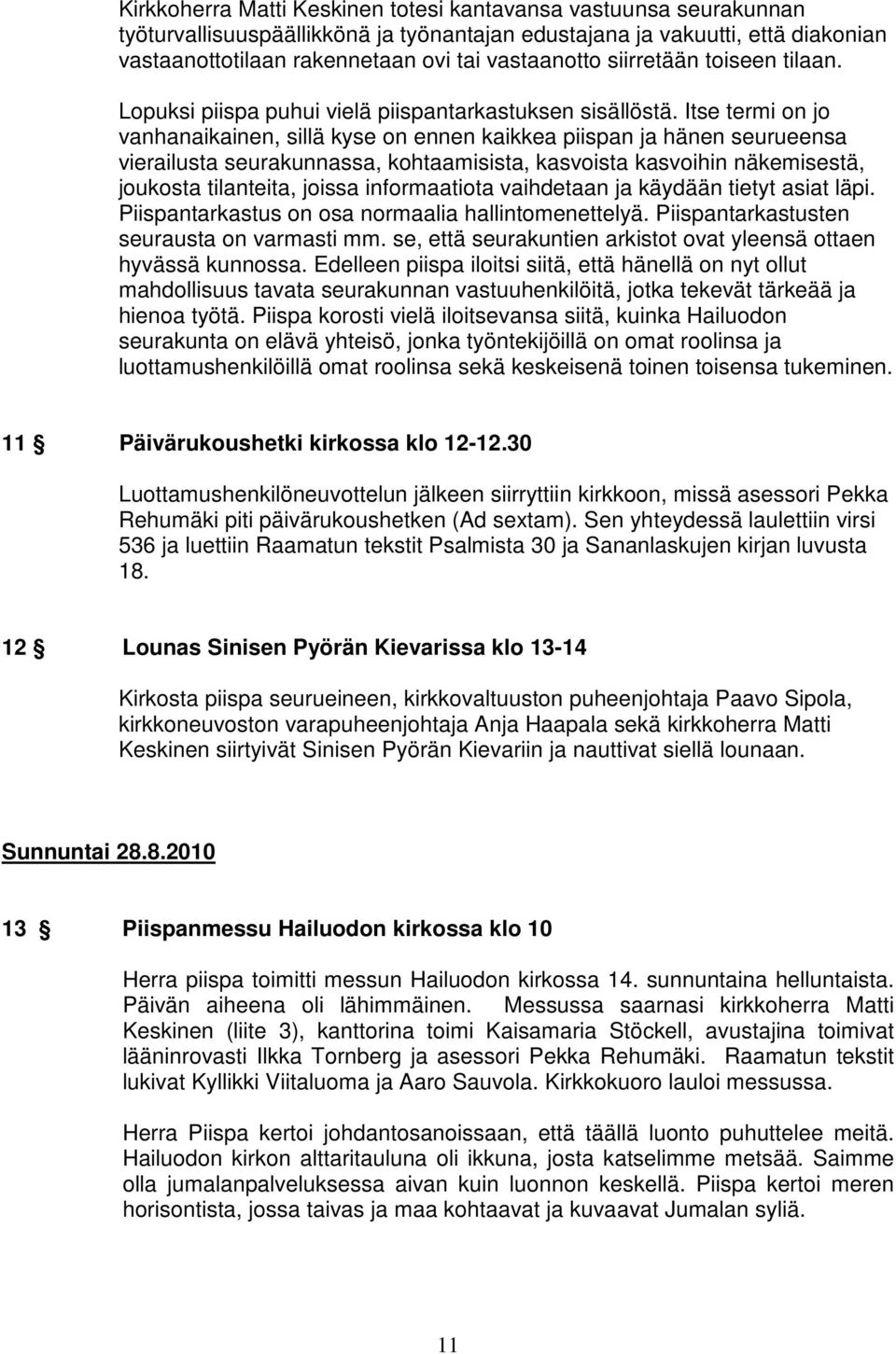 Itse termi on jo vanhanaikainen, sillä kyse on ennen kaikkea piispan ja hänen seurueensa vierailusta seurakunnassa, kohtaamisista, kasvoista kasvoihin näkemisestä, joukosta tilanteita, joissa