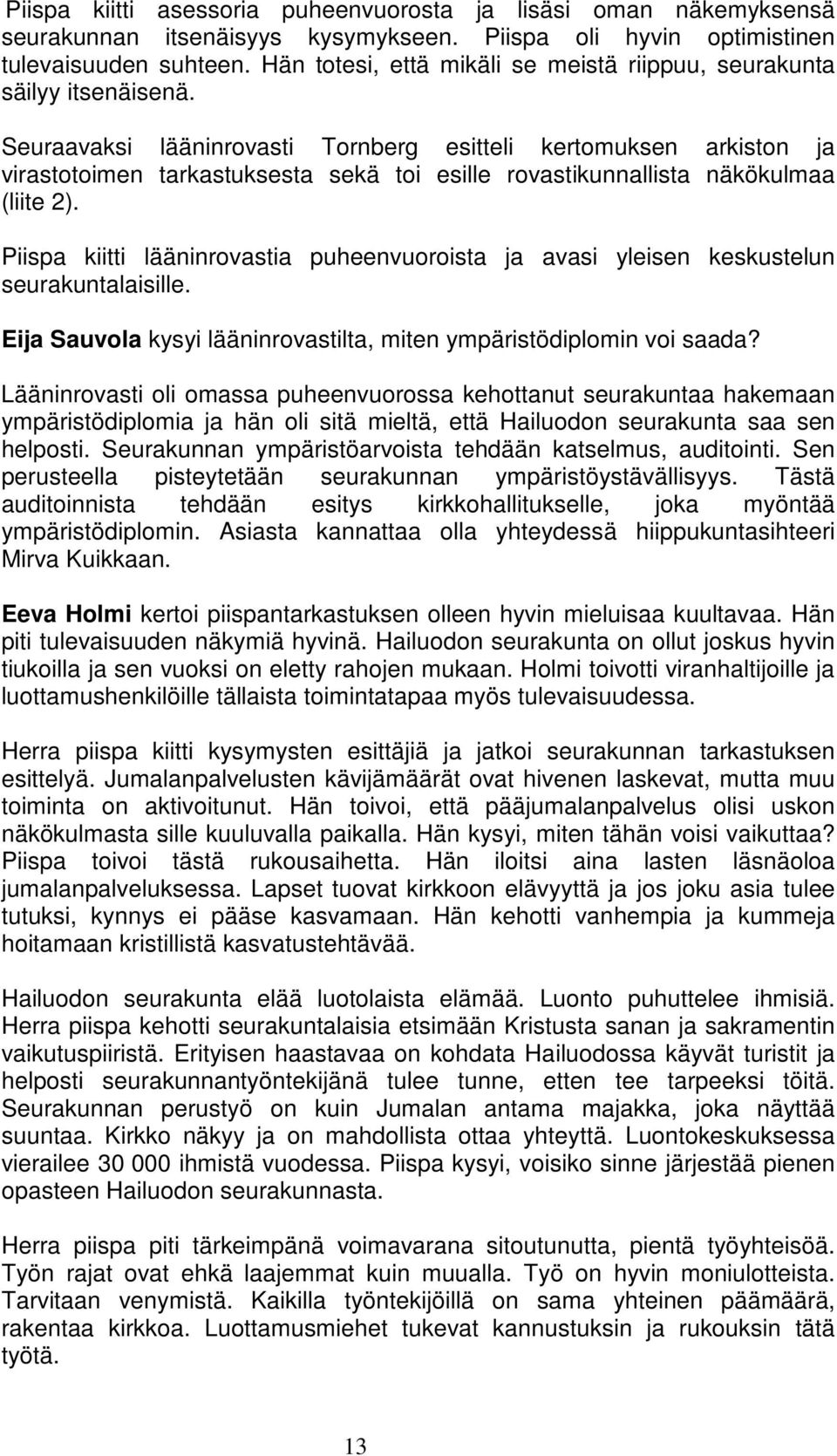 Seuraavaksi lääninrovasti Tornberg esitteli kertomuksen arkiston ja virastotoimen tarkastuksesta sekä toi esille rovastikunnallista näkökulmaa (liite 2).