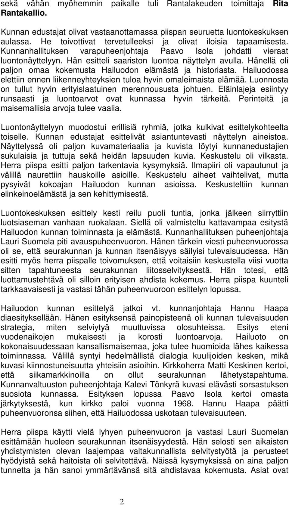 Hänellä oli paljon omaa kokemusta Hailuodon elämästä ja historiasta. Hailuodossa elettiin ennen liikenneyhteyksien tuloa hyvin omaleimaista elämää.