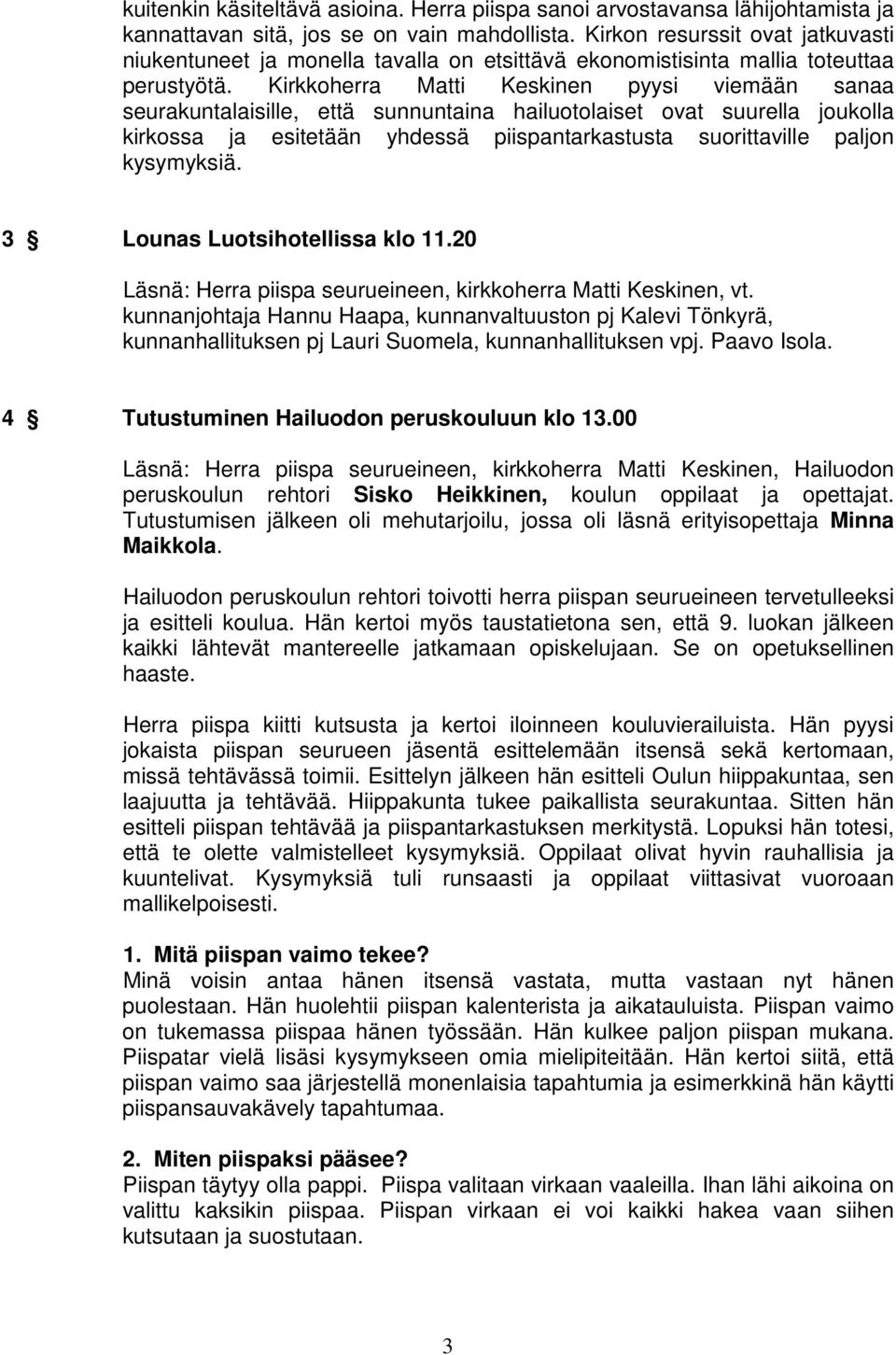 Kirkkoherra Matti Keskinen pyysi viemään sanaa seurakuntalaisille, että sunnuntaina hailuotolaiset ovat suurella joukolla kirkossa ja esitetään yhdessä piispantarkastusta suorittaville paljon