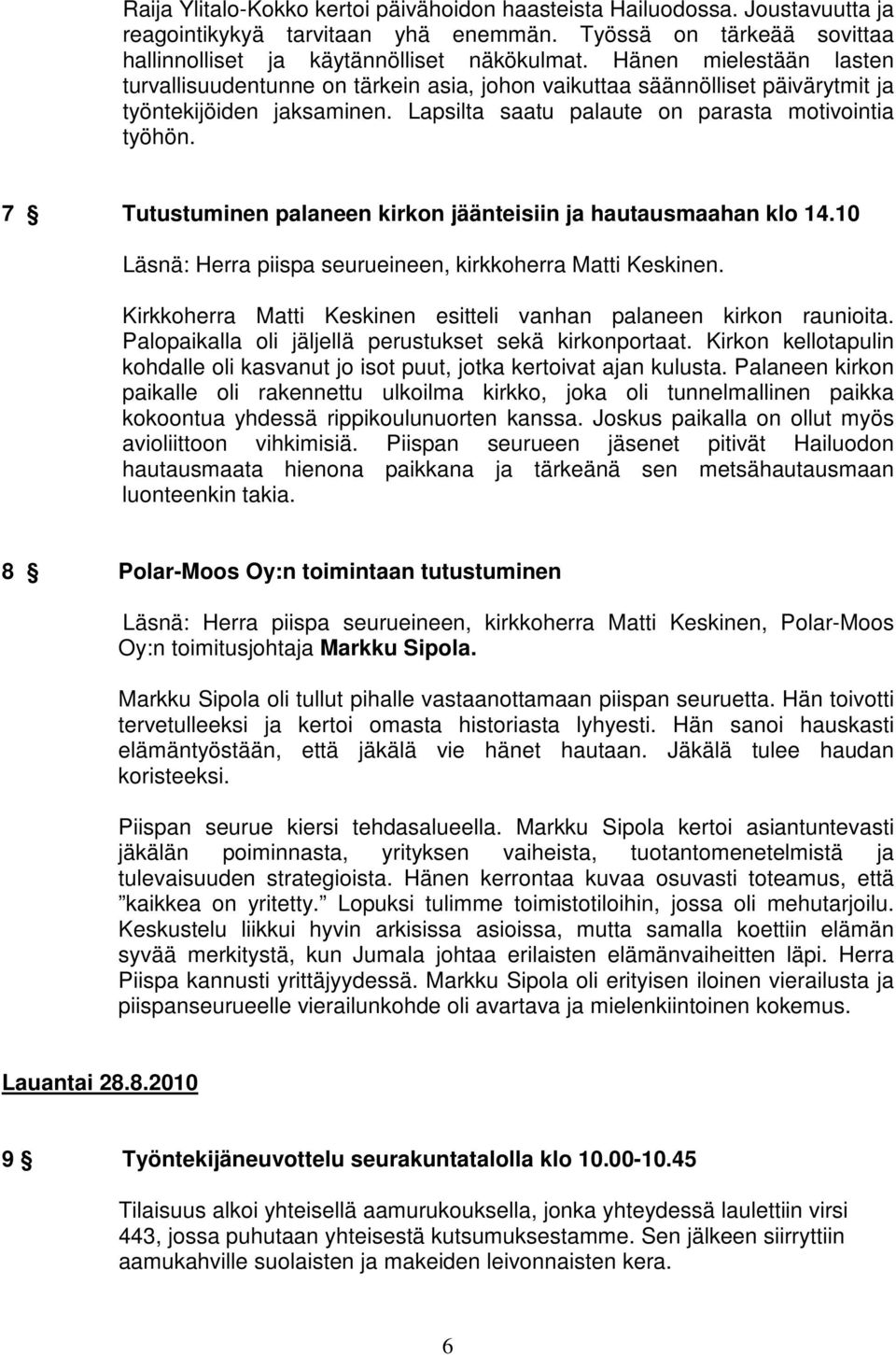 7 Tutustuminen palaneen kirkon jäänteisiin ja hautausmaahan klo 14.10 Läsnä: Herra piispa seurueineen, kirkkoherra Matti Keskinen. Kirkkoherra Matti Keskinen esitteli vanhan palaneen kirkon raunioita.