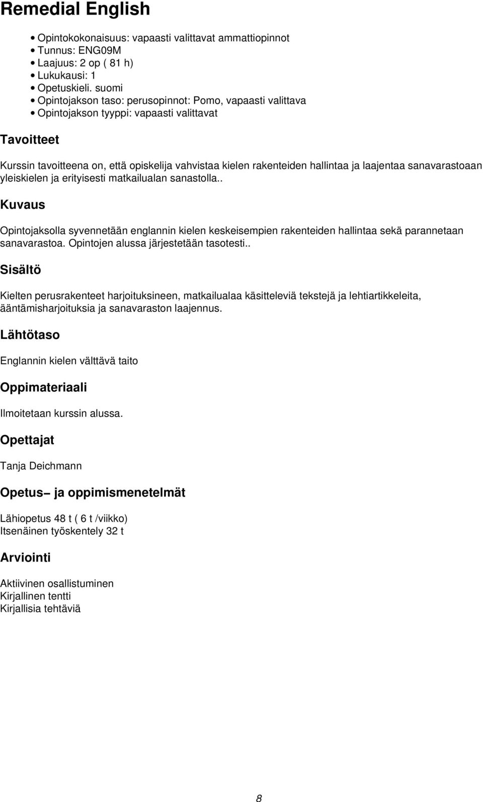 sanavarastoaan yleiskielen ja erityisesti matkailualan sanastolla.. Opintojaksolla syvennetään englannin kielen keskeisempien rakenteiden hallintaa sekä parannetaan sanavarastoa.