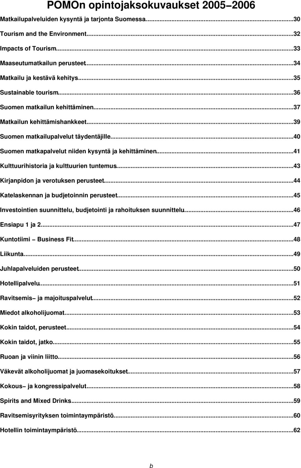 ..40 Suomen matkapalvelut niiden kysyntä ja kehittäminen...41 Kulttuurihistoria ja kulttuurien tuntemus...43 Kirjanpidon ja verotuksen perusteet...44 Katelaskennan ja budjetoinnin perusteet.