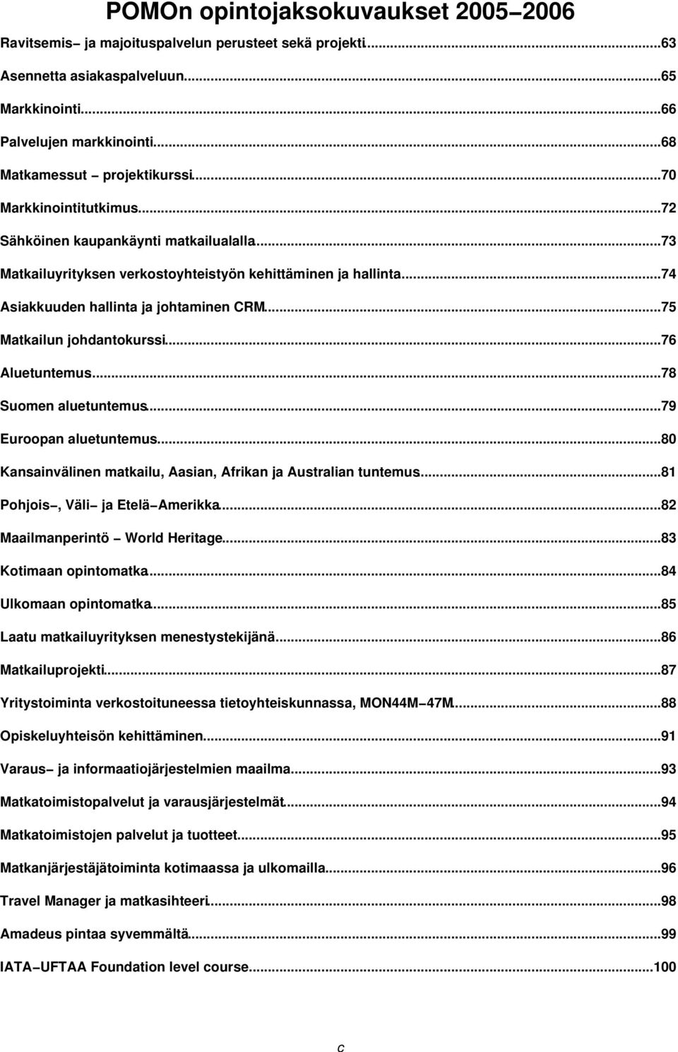 ..74 Asiakkuuden hallinta ja johtaminen CRM...75 Matkailun johdantokurssi...76 Aluetuntemus...78 Suomen aluetuntemus...79 Euroopan aluetuntemus.