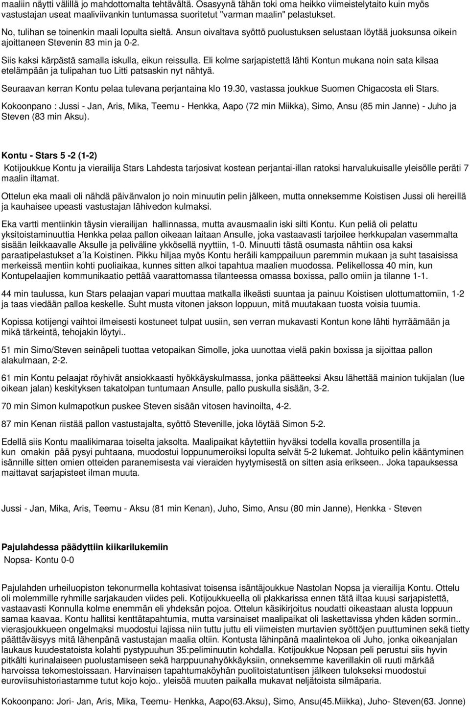 Siis kaksi kärpästä samalla iskulla, eikun reissulla. Eli kolme sarjapistettä lähti Kontun mukana noin sata kilsaa etelämpään ja tulipahan tuo Litti patsaskin nyt nähtyä.