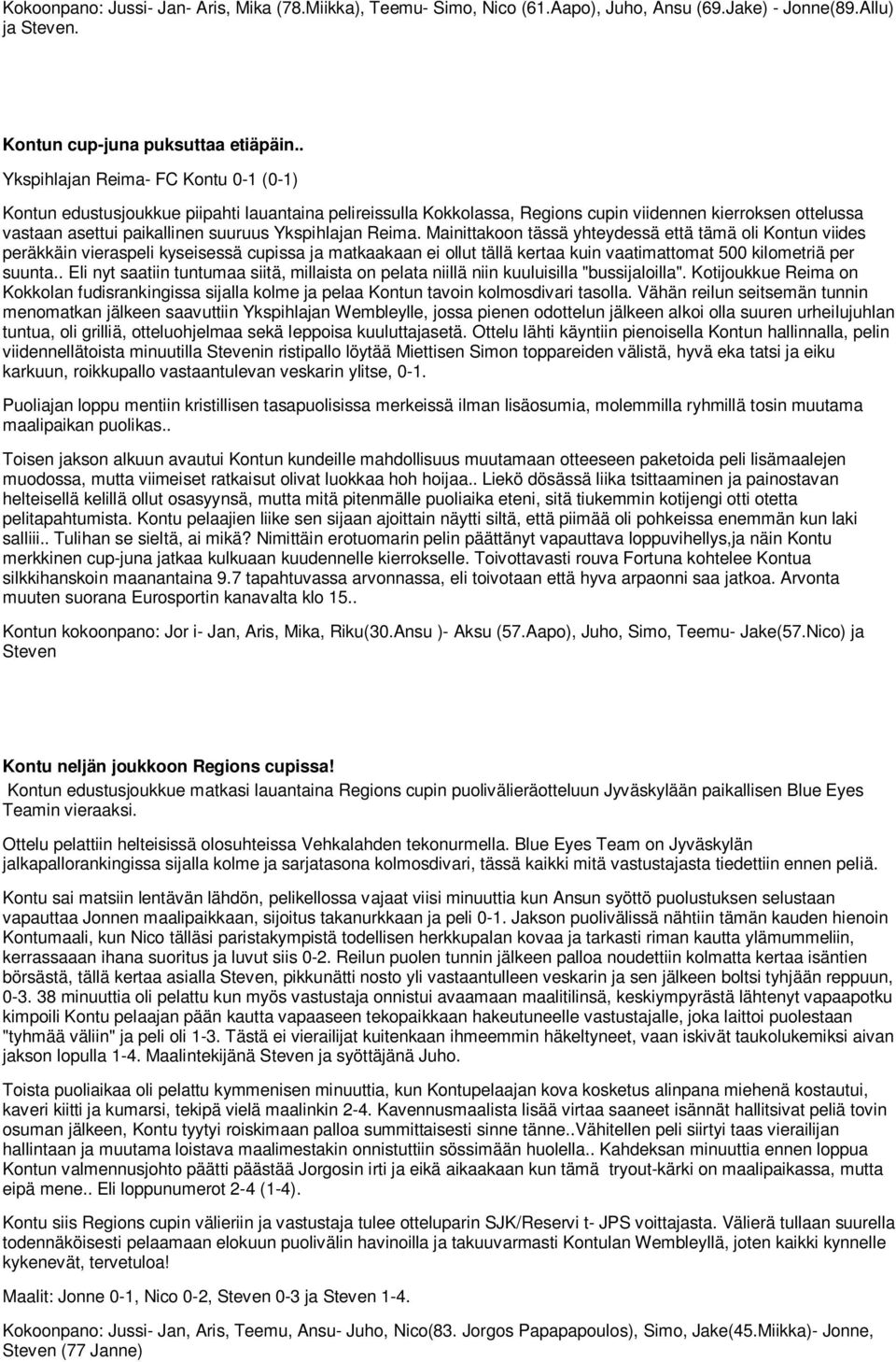 Ykspihlajan Reima. Mainittakoon tässä yhteydessä että tämä oli Kontun viides peräkkäin vieraspeli kyseisessä cupissa ja matkaakaan ei ollut tällä kertaa kuin vaatimattomat 500 kilometriä per suunta.