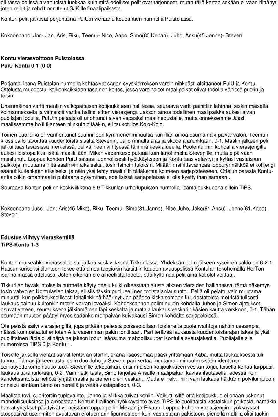 Jonne)- Steven Kontu vierasvoittoon Puistolassa PuiU-Kontu 0-1 (0-0) Perjantai-iltana Puistolan nurmella kohtasivat sarjan syyskierroksen varsin nihkeästi aloittaneet PuiU ja Kontu.